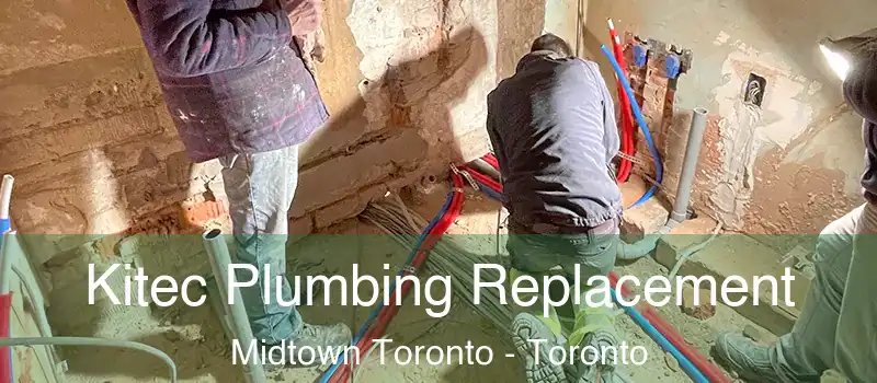 Kitec Plumbing Replacement Midtown Toronto - Toronto